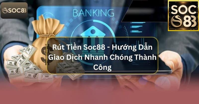 Hướng Dẫn Rút Tiền SoC88 SoC88 Là Gì Và Vì Sao Người Chơi Yêu Thích Rút Tiền Tại Đây